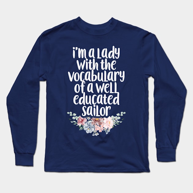 I'm A Lady With The Vocabulary Of A Well Educated Sailor Funny Sarcasm Floral design Gift idea Long Sleeve T-Shirt by First look